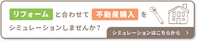 リフォームと合わせて不動産購入をシュミレーションしませんか？
